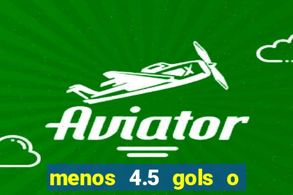 menos 4.5 gols o que significa